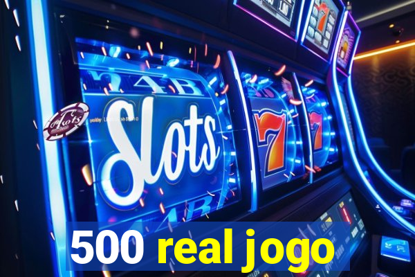 500 real jogo